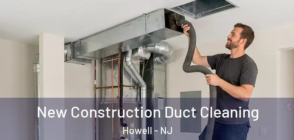  New Construction Duct Cleaning Howell - NJ